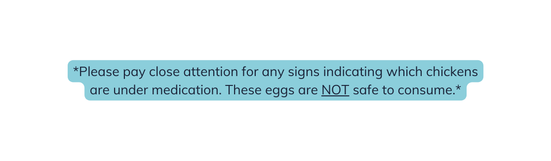 Please pay close attention for any signs indicating which chickens are under medication These eggs are NOT safe to consume